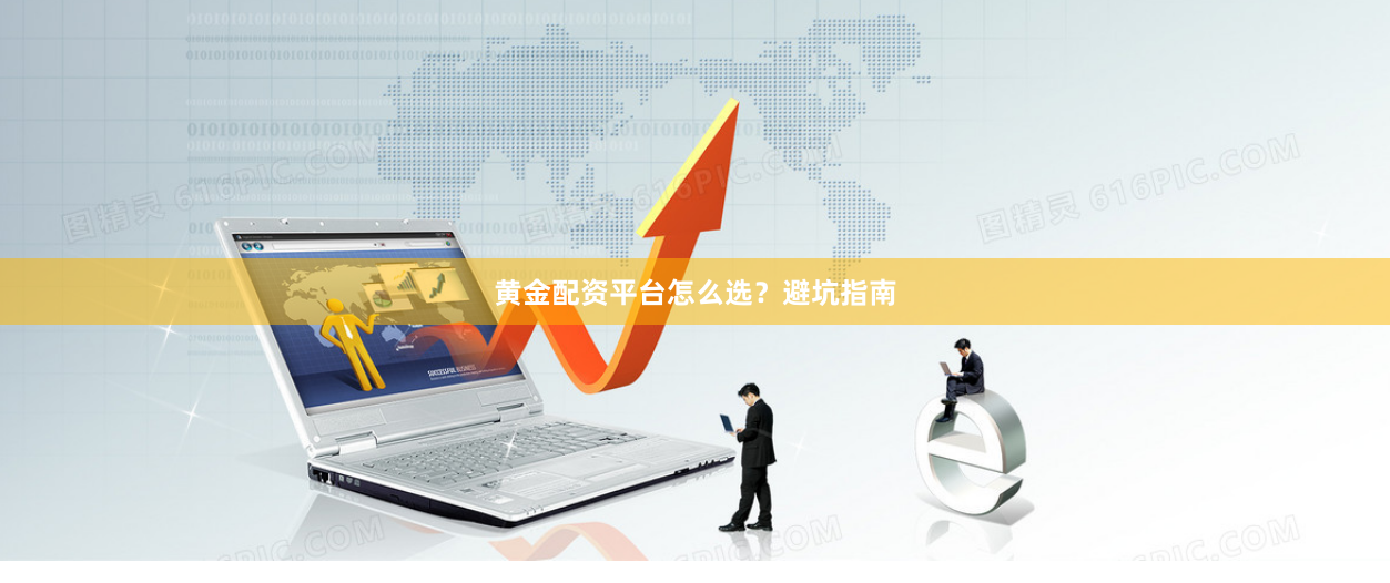 黄金配资平台怎么选？避坑指南